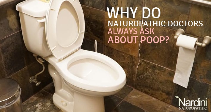 Why do Naturopathic Doctors Always Ask About Poop? | Nardini Naturopathic
