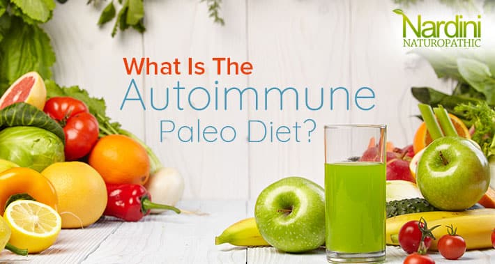 What Is The Autoimmune Paleo Diet? | Nardini Naturopathic