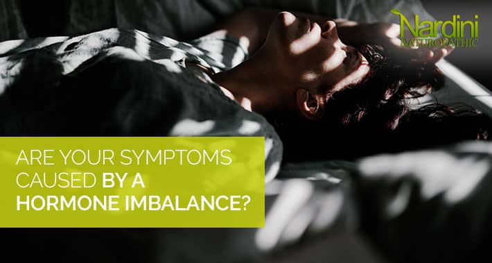 Are Your Symptoms Caused By A Hormone Imbalance? | Nardini Naturopathic | Toronto Naturopath Clinic
