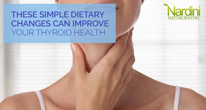 These Simple Dietary Changes Can Improve Your Thyroid Health | Nardini Naturopathic | Toronto Naturopath Clinic